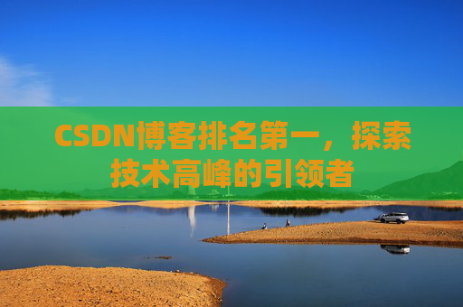 CSDN博客排名第一，探索技术高峰的引领者